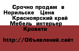 Срочно продам  в Норильске › Цена ­ 12 000 - Красноярский край Мебель, интерьер » Кровати   